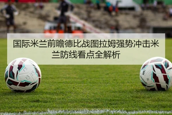 国际米兰前瞻德比战图拉姆强势冲击米兰防线看点全解析